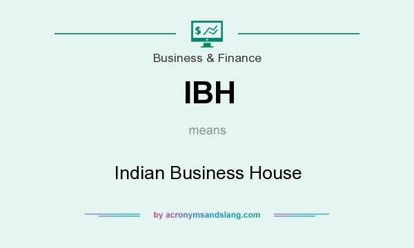 What does IBH mean? It stands for Indian Business House