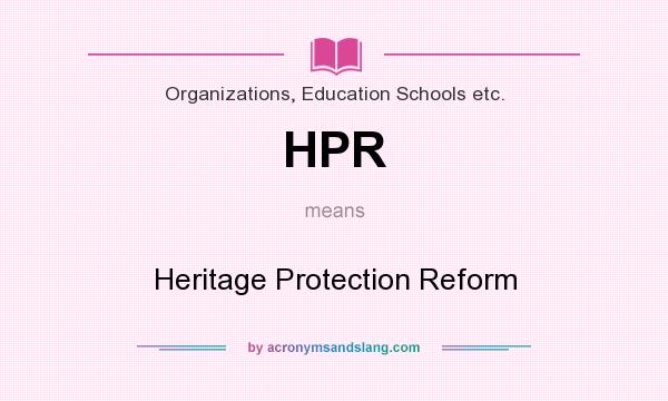 What does HPR mean? It stands for Heritage Protection Reform