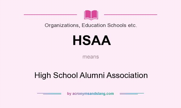 What does HSAA mean? It stands for High School Alumni Association