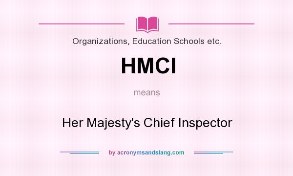What does HMCI mean? It stands for Her Majesty`s Chief Inspector