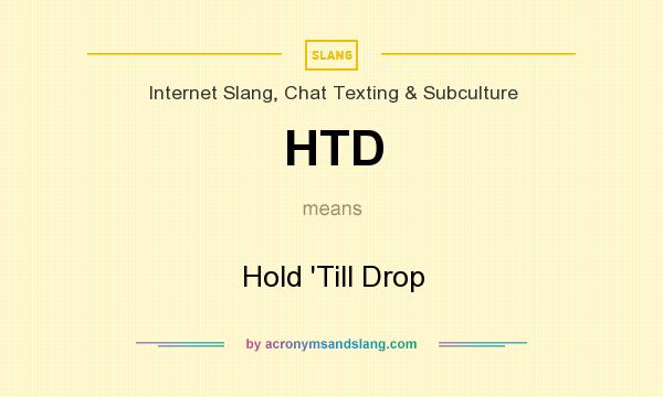 What does HTD mean? It stands for Hold `Till Drop
