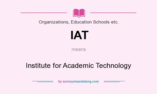 What does IAT mean? It stands for Institute for Academic Technology