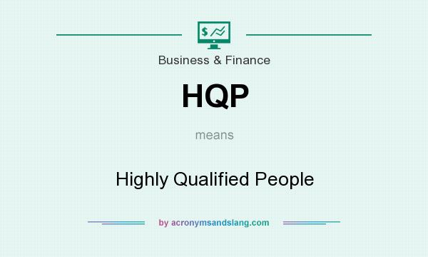 What does HQP mean? It stands for Highly Qualified People