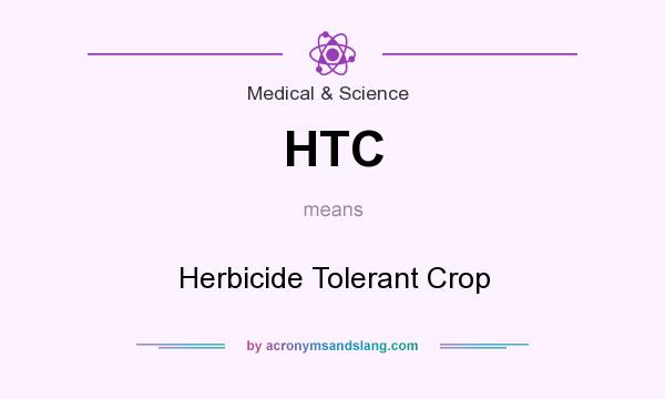 What does HTC mean? It stands for Herbicide Tolerant Crop