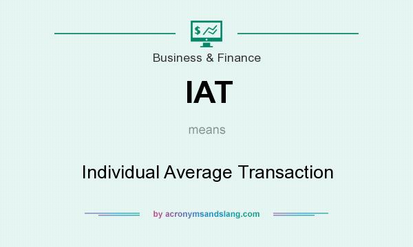What does IAT mean? It stands for Individual Average Transaction