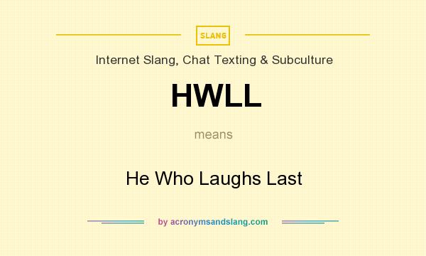What does HWLL mean? It stands for He Who Laughs Last