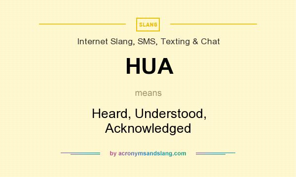 What does HUA mean? It stands for Heard, Understood, Acknowledged