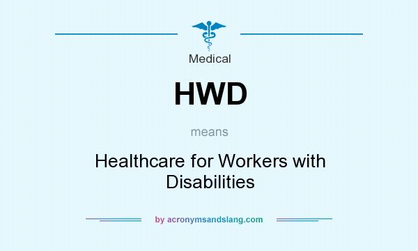 What does HWD mean? It stands for Healthcare for Workers with Disabilities