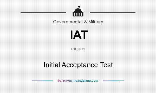 What does IAT mean? It stands for Initial Acceptance Test