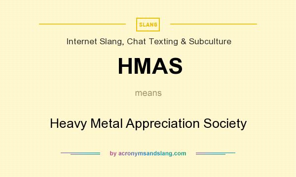 What does HMAS mean? It stands for Heavy Metal Appreciation Society