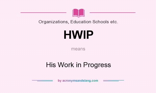 What does HWIP mean? It stands for His Work in Progress