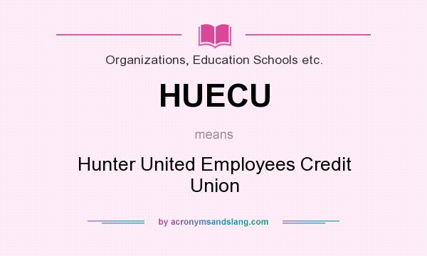 What does HUECU mean? It stands for Hunter United Employees Credit Union