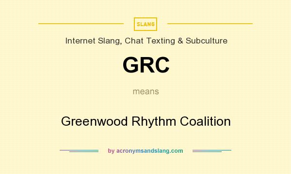 What does GRC mean? It stands for Greenwood Rhythm Coalition