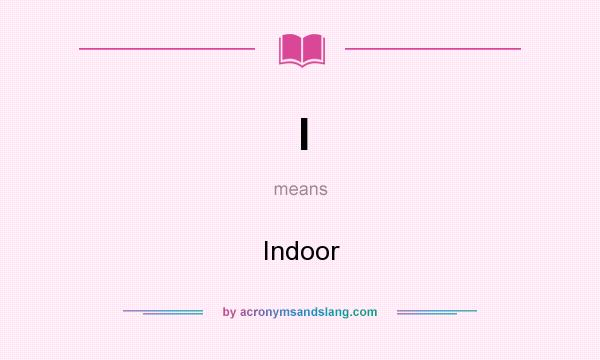 What does I mean? It stands for Indoor