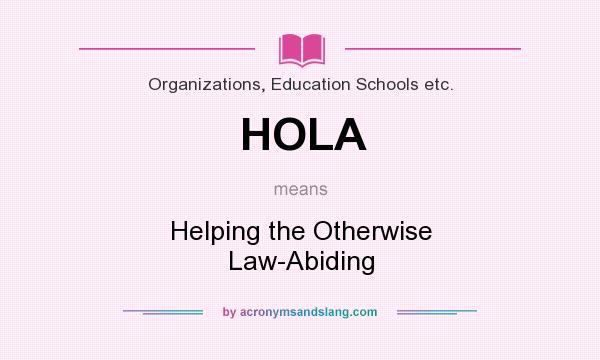 What does HOLA mean? It stands for Helping the Otherwise Law-Abiding