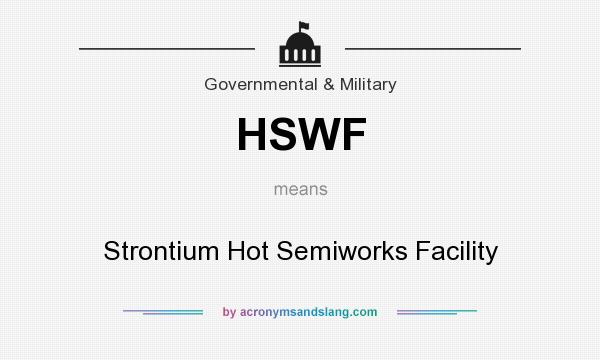 What does HSWF mean? It stands for Strontium Hot Semiworks Facility