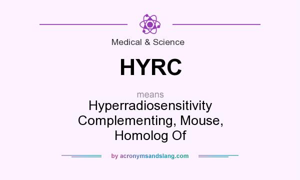 What does HYRC mean? It stands for Hyperradiosensitivity Complementing, Mouse, Homolog Of