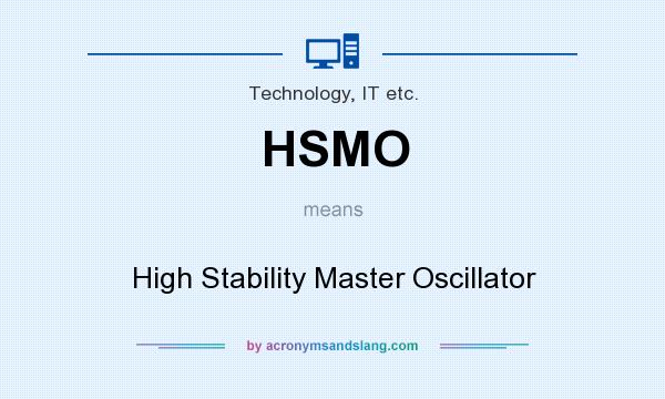 What does HSMO mean? It stands for High Stability Master Oscillator