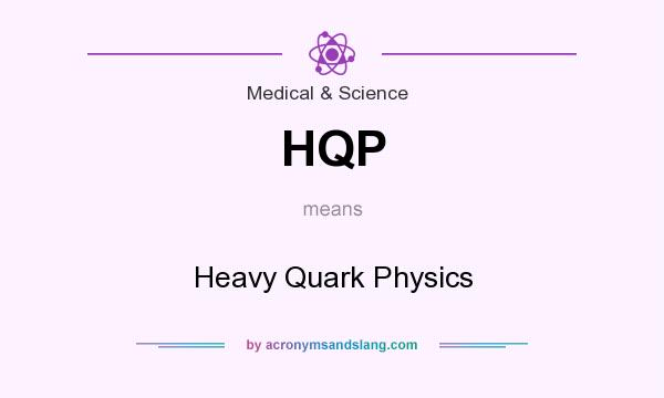 What does HQP mean? It stands for Heavy Quark Physics