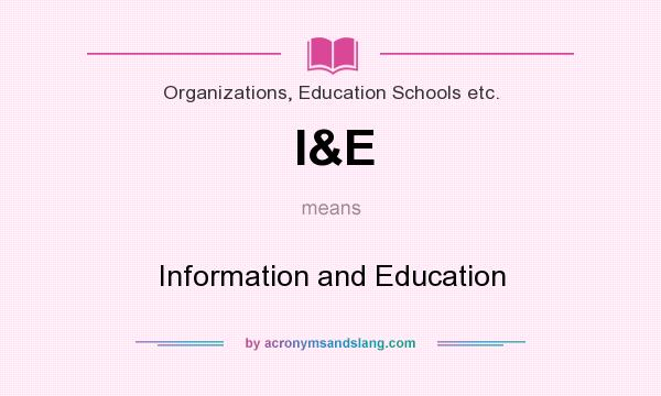 What does I&E mean? It stands for Information and Education