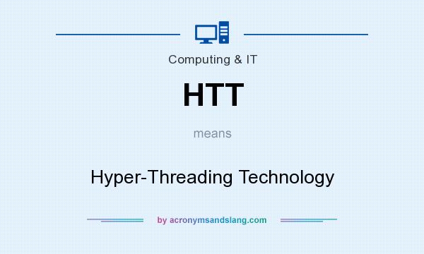What does HTT mean? It stands for Hyper-Threading Technology