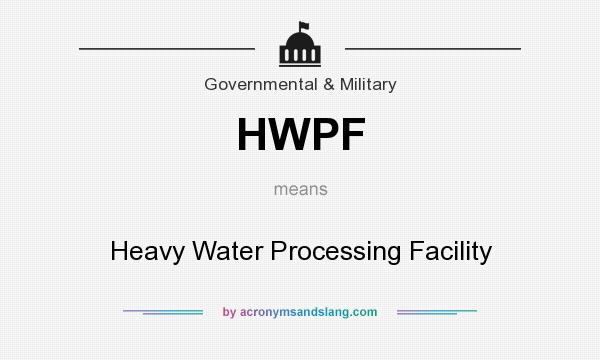 What does HWPF mean? It stands for Heavy Water Processing Facility