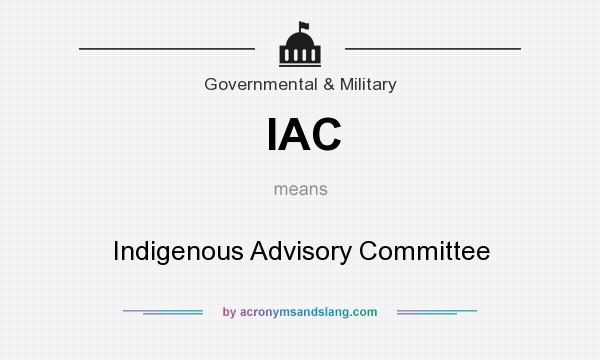 What does IAC mean? It stands for Indigenous Advisory Committee