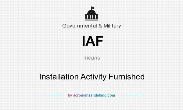 What does IAF mean? It stands for Installation Activity Furnished