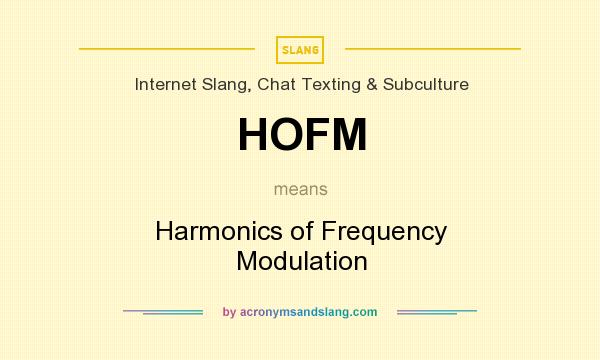 What does HOFM mean? It stands for Harmonics of Frequency Modulation