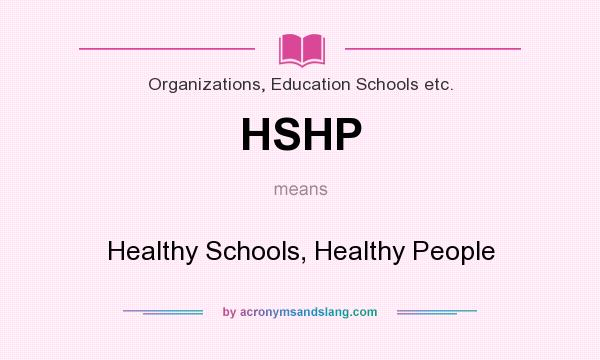 What does HSHP mean? It stands for Healthy Schools, Healthy People