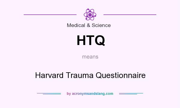 What does HTQ mean? It stands for Harvard Trauma Questionnaire