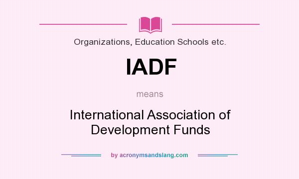 What does IADF mean? It stands for International Association of Development Funds