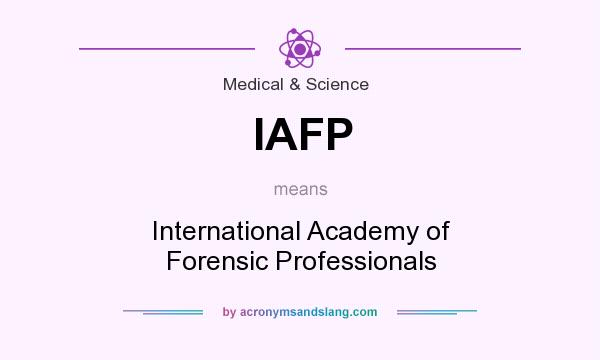 What does IAFP mean? It stands for International Academy of Forensic Professionals