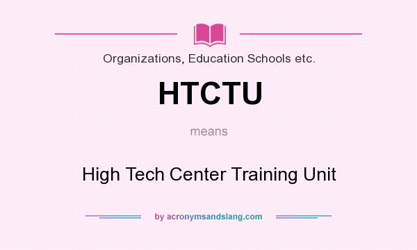 What does HTCTU mean? It stands for High Tech Center Training Unit