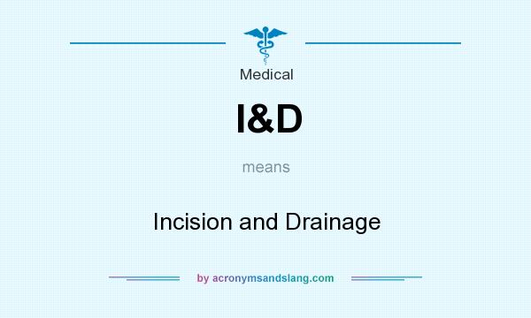 What does I&D mean? It stands for Incision and Drainage