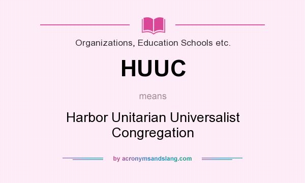 What does HUUC mean? It stands for Harbor Unitarian Universalist Congregation