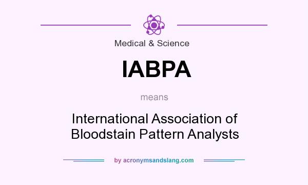What does IABPA mean? It stands for International Association of Bloodstain Pattern Analysts
