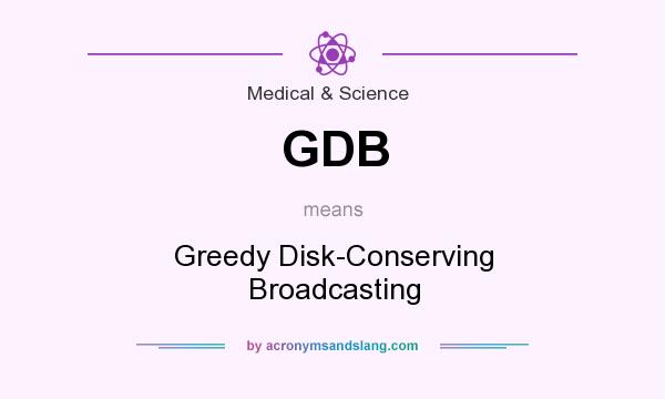 What does GDB mean? It stands for Greedy Disk-Conserving Broadcasting