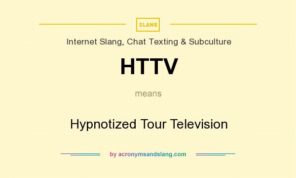 What does HTTV mean? It stands for Hypnotized Tour Television