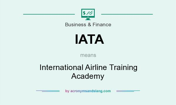What does IATA mean? It stands for International Airline Training Academy