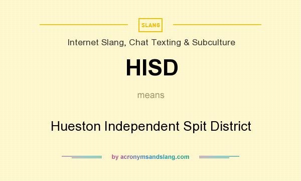What does HISD mean? It stands for Hueston Independent Spit District