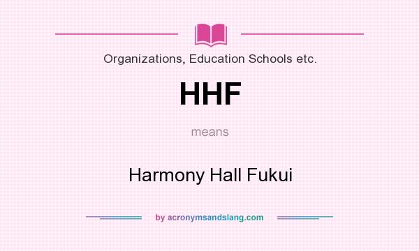 What does HHF mean? It stands for Harmony Hall Fukui