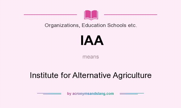 What does IAA mean? It stands for Institute for Alternative Agriculture