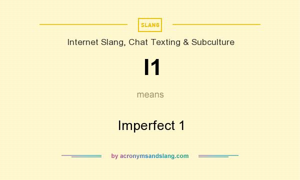What does I1 mean? It stands for Imperfect 1