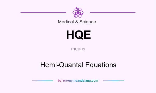 What does HQE mean? It stands for Hemi-Quantal Equations