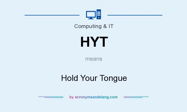 What does HYT mean? It stands for Hold Your Tongue