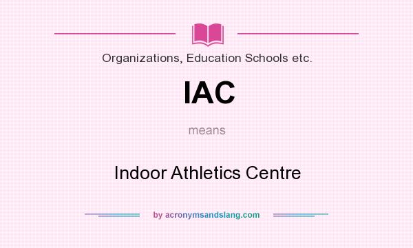 What does IAC mean? It stands for Indoor Athletics Centre