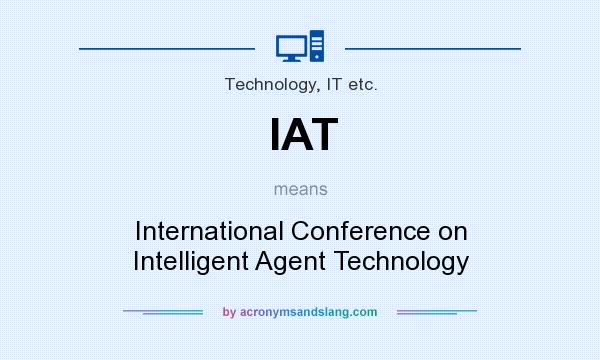 What does IAT mean? It stands for International Conference on Intelligent Agent Technology