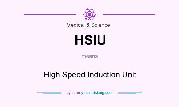 What does HSIU mean? It stands for High Speed Induction Unit