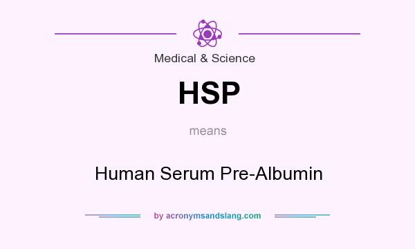 What does HSP mean? It stands for Human Serum Pre-Albumin
